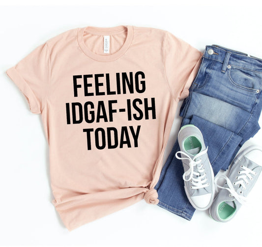 Feeling Idgaf - ish Today T-shirt - Bills Deals